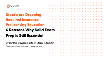 States are Dropping Required Insurance Prelicensing Education; 4 Reasons Why Solid Exam Prep is Still Essential 